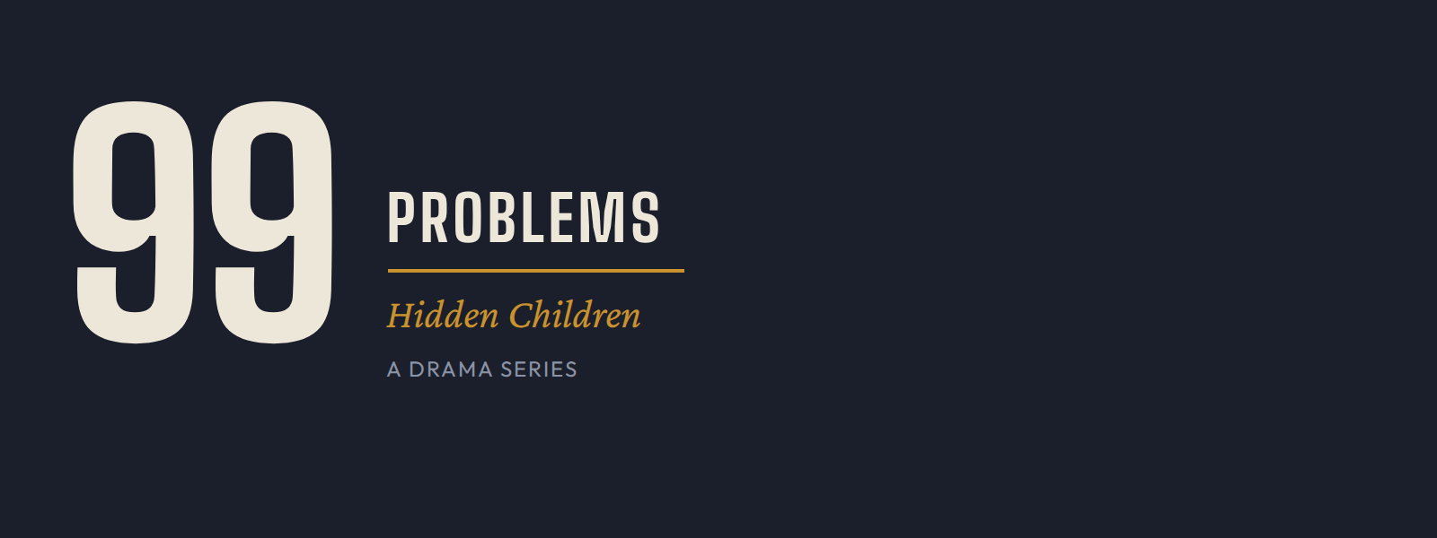 99 Problems: Hidden Children — a drama series